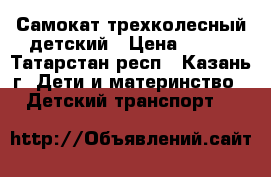Самокат трехколесный детский › Цена ­ 350 - Татарстан респ., Казань г. Дети и материнство » Детский транспорт   